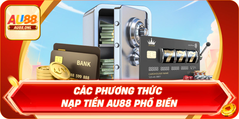 Các phương thức nạp tiền AU88 phổ biến