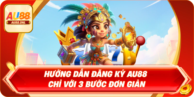Hướng dẫn đăng ký AU88 chỉ với 3 bước đơn giản